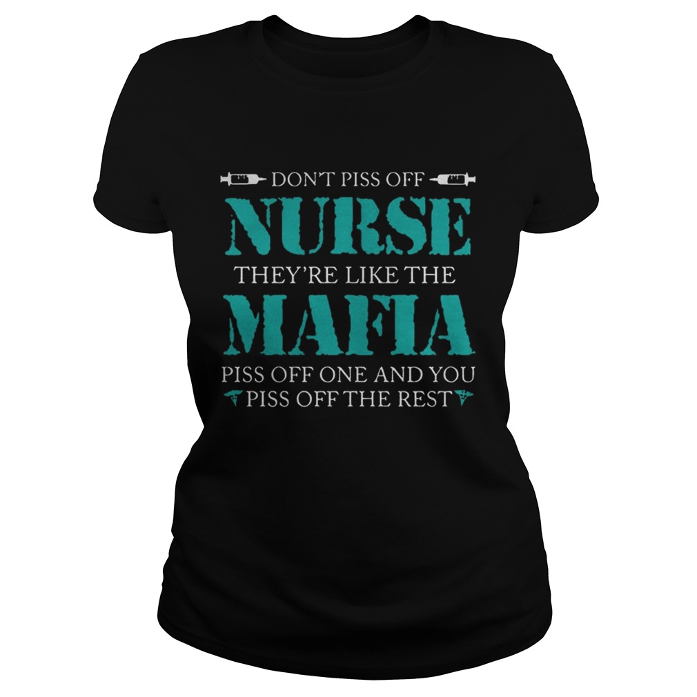 Dont Piss Off Nurse Theyre Like The Mafia Piss Off One And You Piss Off The Rest Classic Ladies