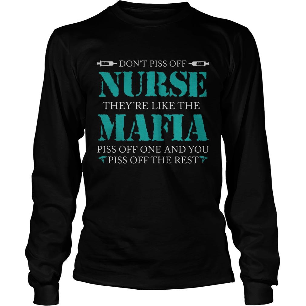 Dont Piss Off Nurse Theyre Like The Mafia Piss Off One And You Piss Off The Rest LongSleeve