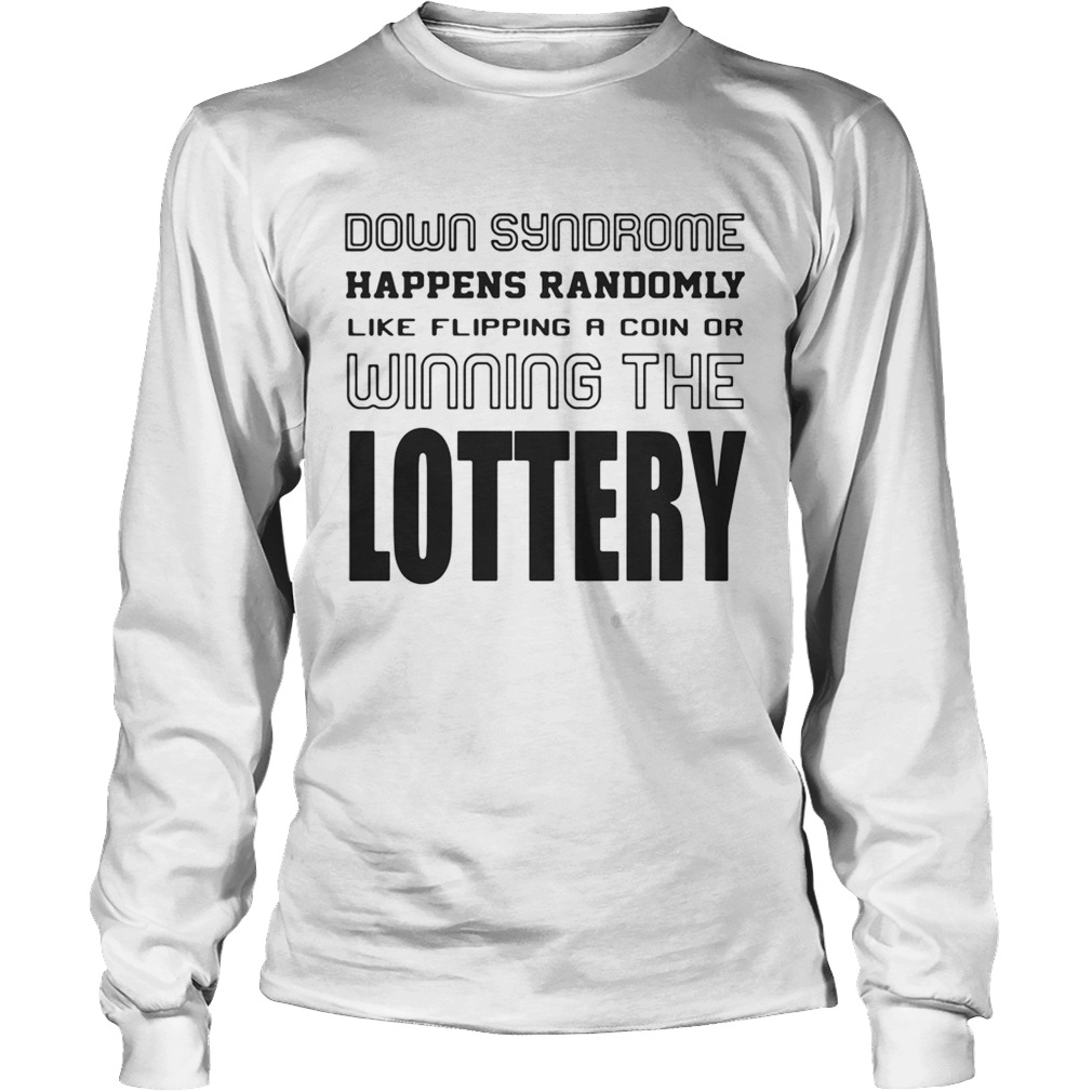 Down syndrome happens randomly like flipping a coin of winning the lottery LongSleeve