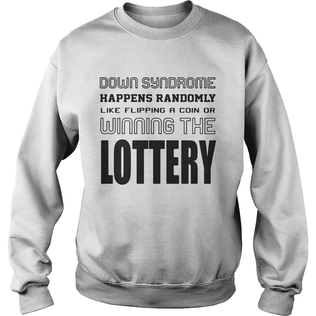 Down syndrome happens randomly like flipping a coin of winning the lottery Sweatshirt