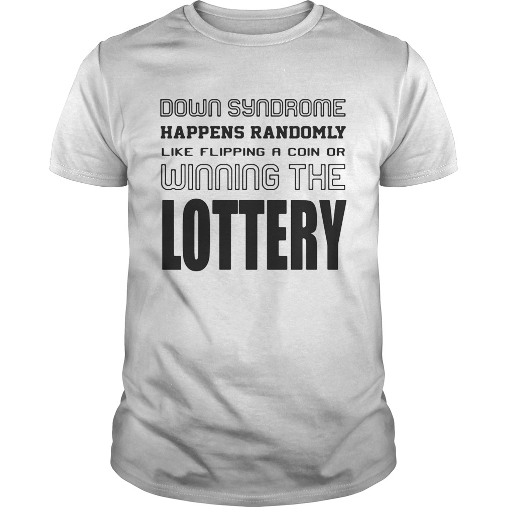 Down syndrome happens randomly like flipping a coin of winning the lottery shirt
