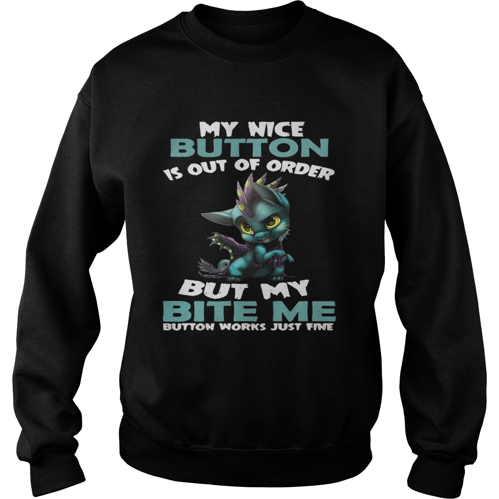 Dragon my nice button is out of order but my bite me button works Sweatshirt