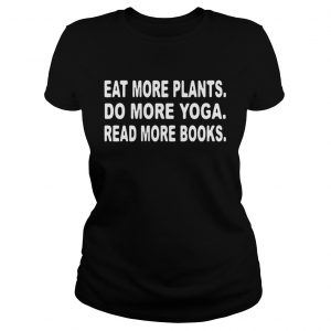 Eat more plants do more yoga read more book Ladies Tee