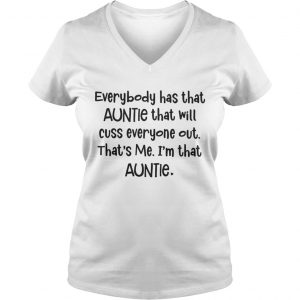 Everybody has that auntie that will cuss everyone out thats me Ladies Vneck