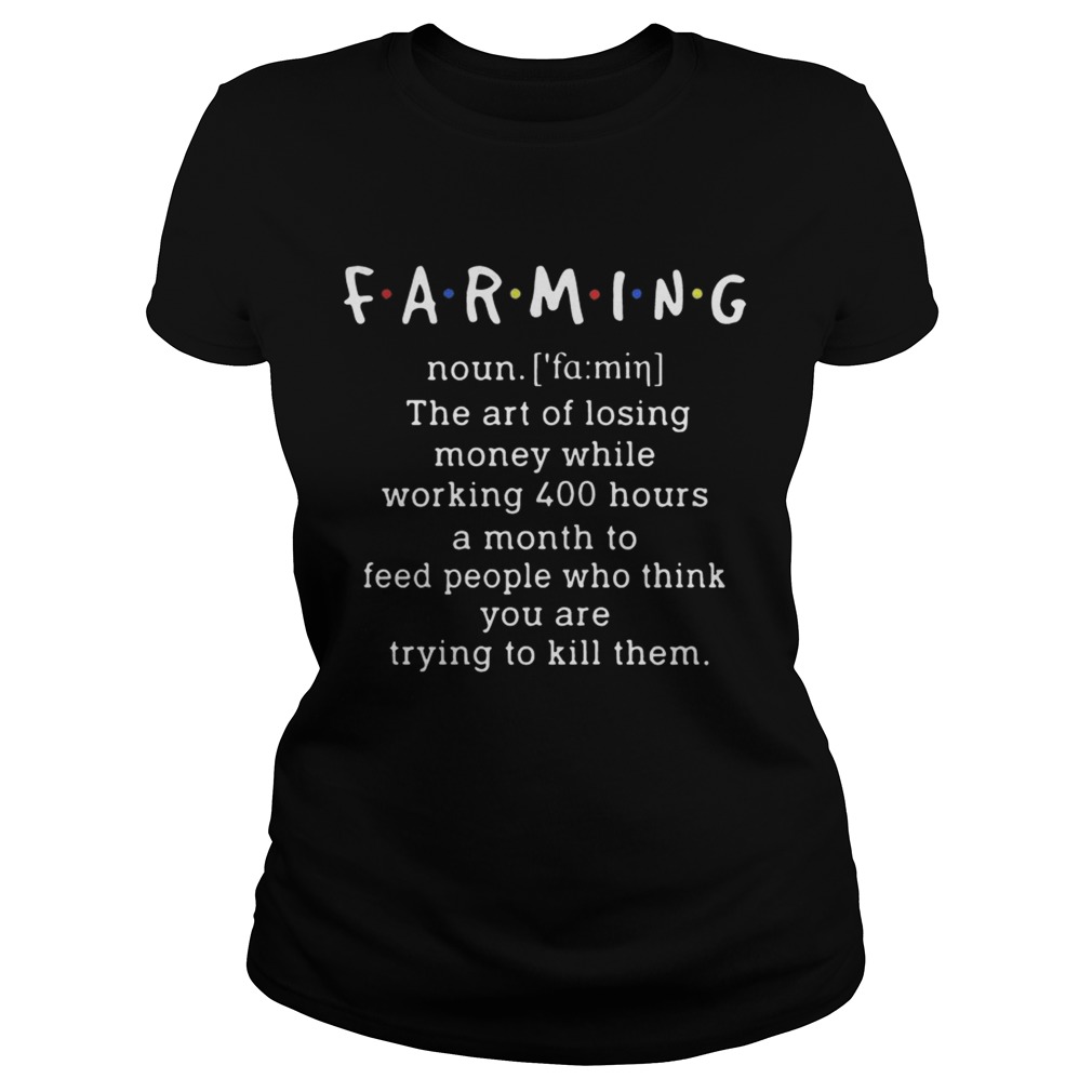 Farming Noun The Art of Losing Money While Working 400 Hour Shirt Classic Ladies