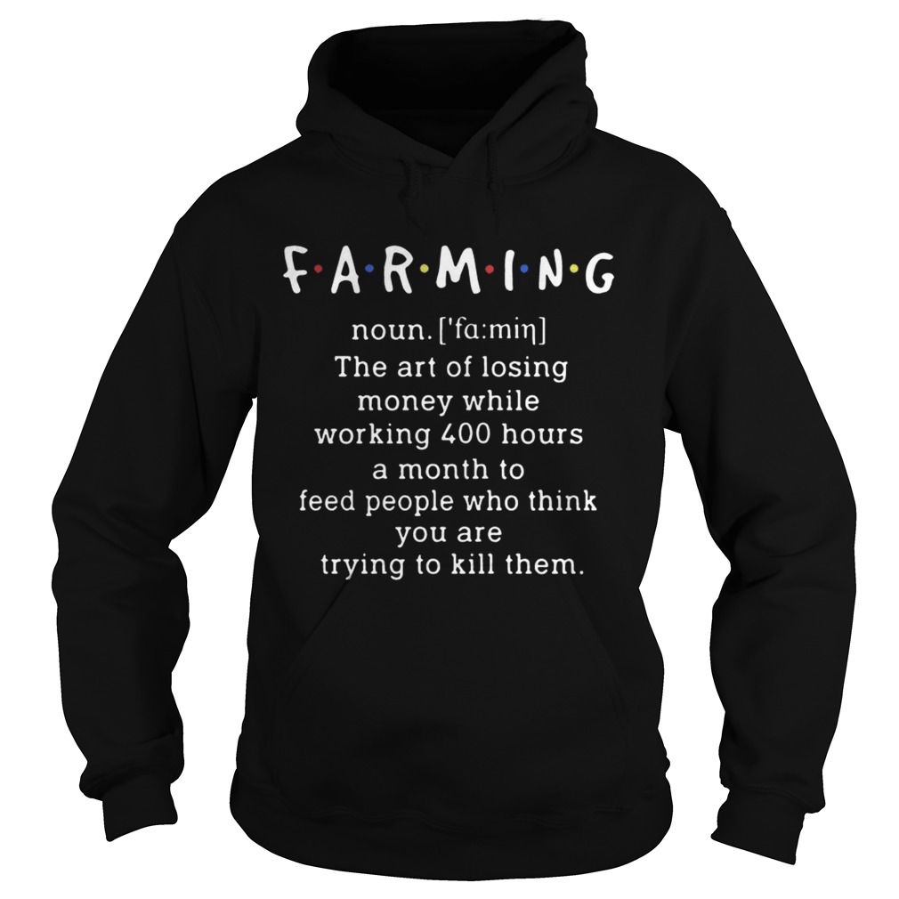 Farming Noun The Art of Losing Money While Working 400 Hour Shirt Hoodie