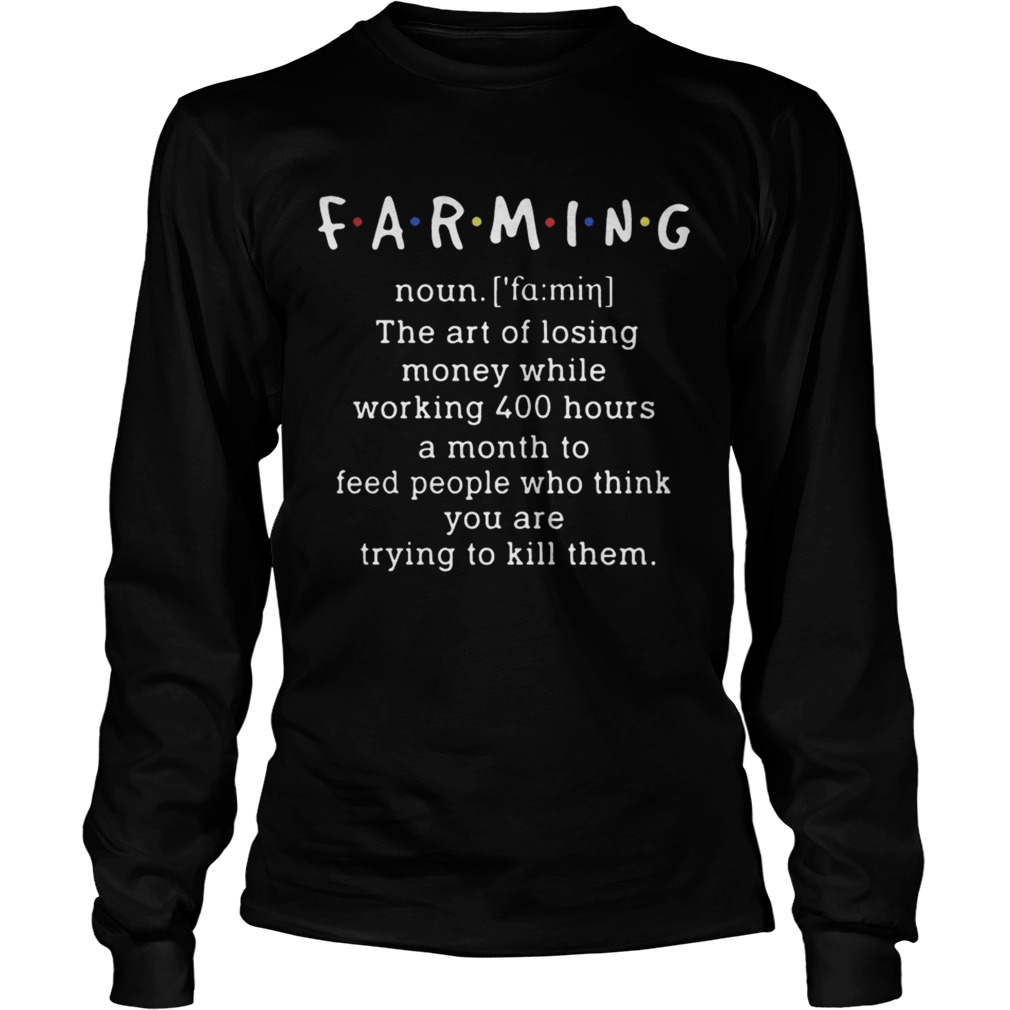 Farming Noun The Art of Losing Money While Working 400 Hour Shirt LongSleeve