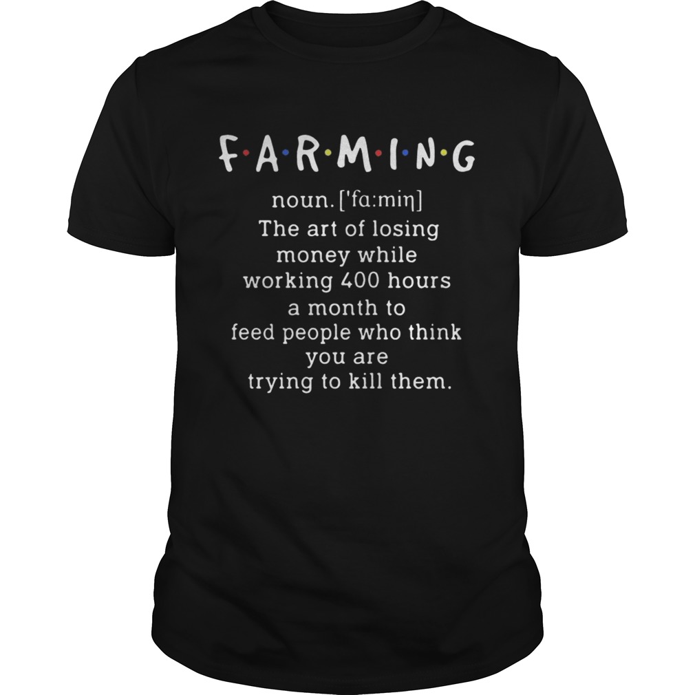 Farming Noun The Art of Losing Money While Working 400 Hour Shirt