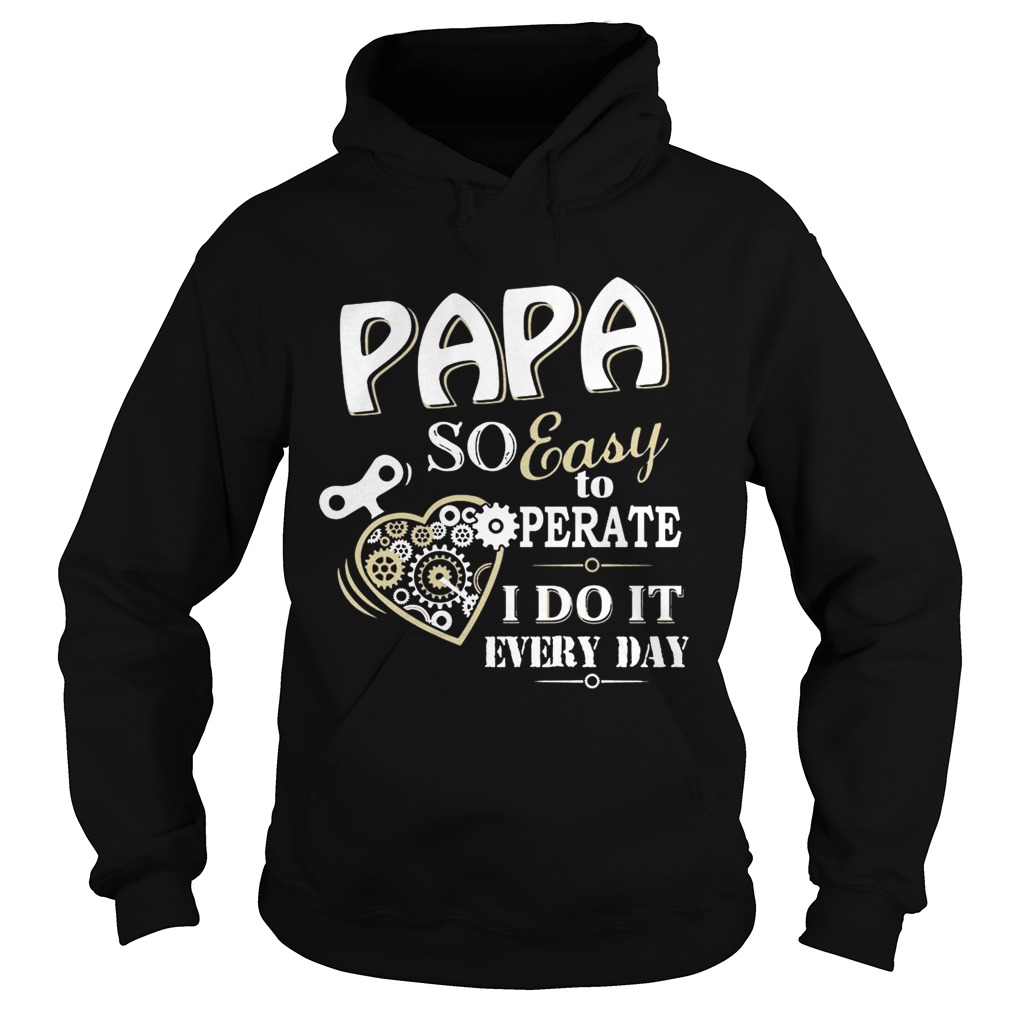 Father Day Papa So Easy To Perate I Do It Every Day TShirt Hoodie