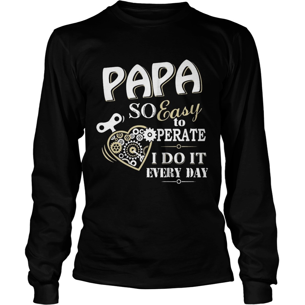 Father Day Papa So Easy To Perate I Do It Every Day TShirt LongSleeve
