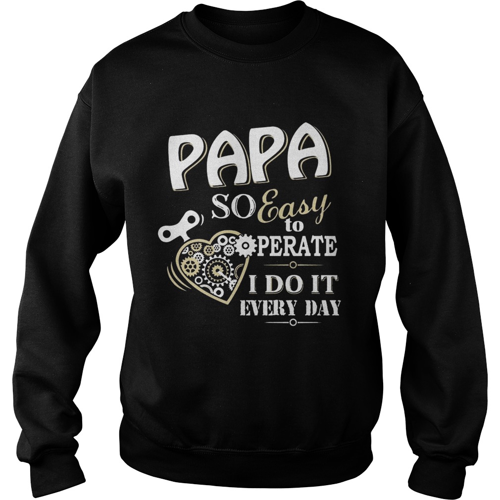 Father Day Papa So Easy To Perate I Do It Every Day TShirt Sweatshirt
