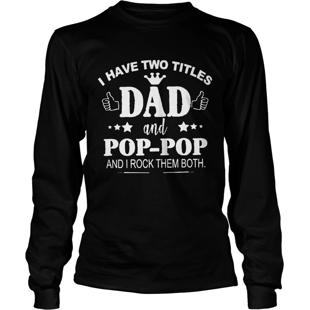Fathers Day I have two titles Dad and PopPop and I rock them both Papa Shirt LongSleeve