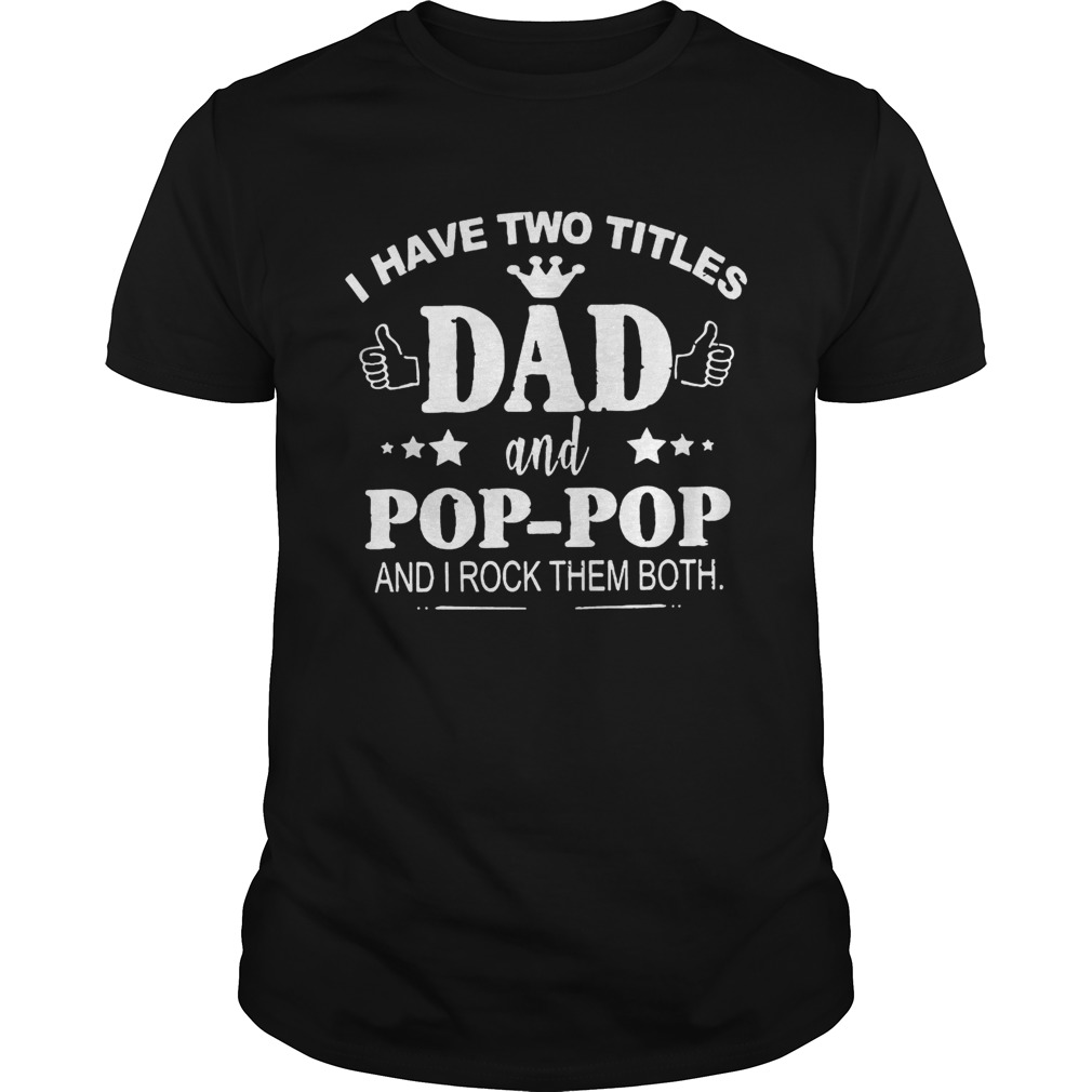 Fathers Day I have two titles Dad and PopPop and I rock them both Papa Shirt