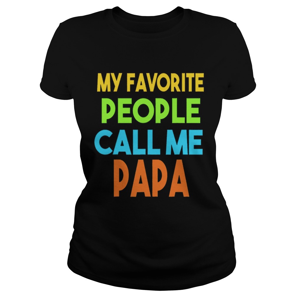 Fathers day My favorite people call me papa Classic Ladies