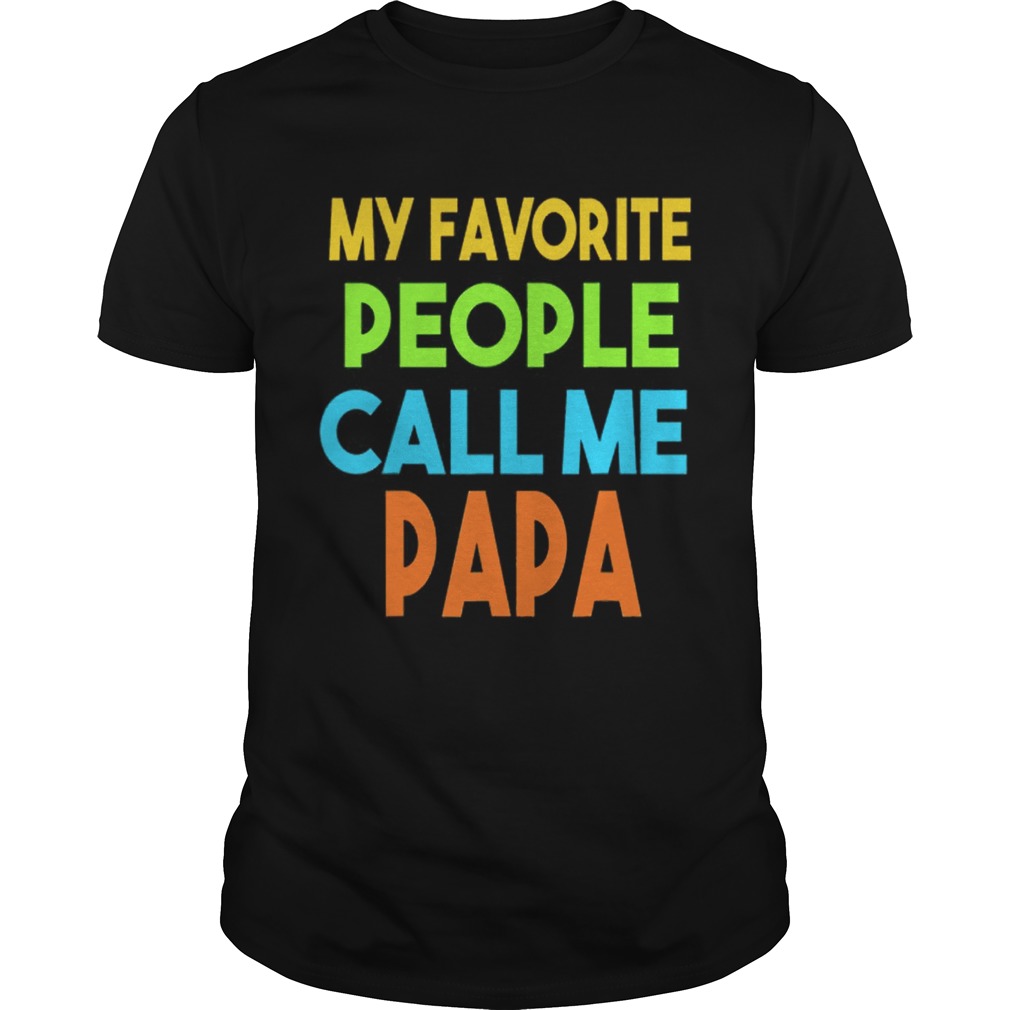 Fathers day My favorite people call me papa shirt