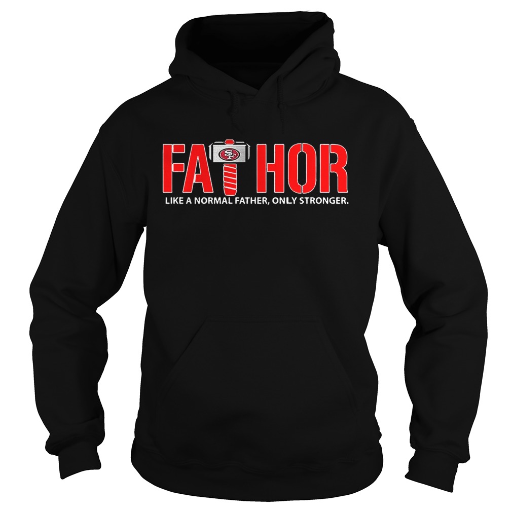 Fathor San Francisco 49ers like normal father only stronger Hoodie