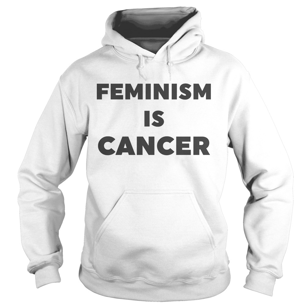 Feminism Is Cancer Shirt Hoodie