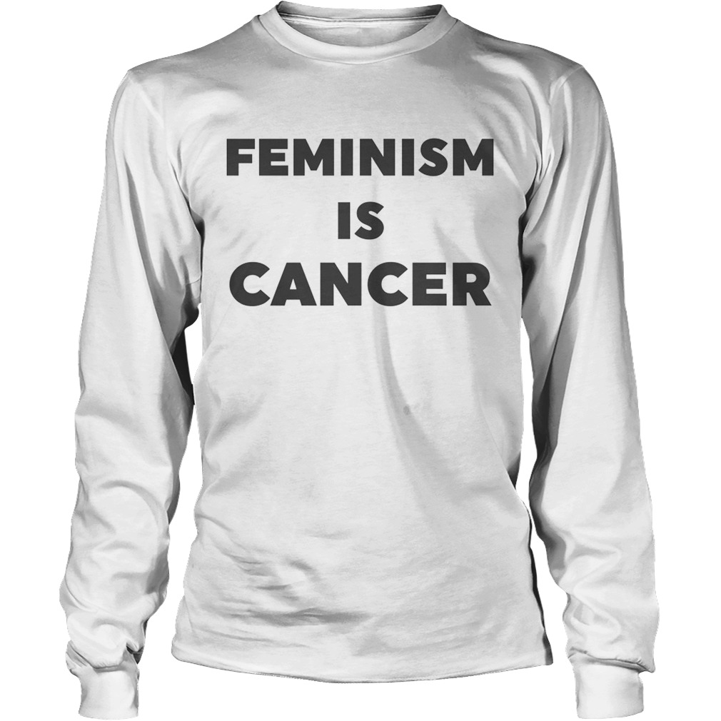 Feminism Is Cancer Shirt LongSleeve