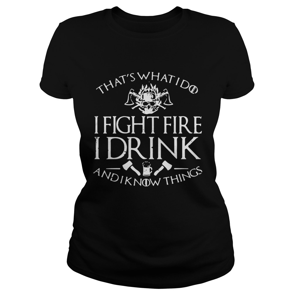 Firefighter thats whatI do I fightfire I drink and I know things Classic Ladies