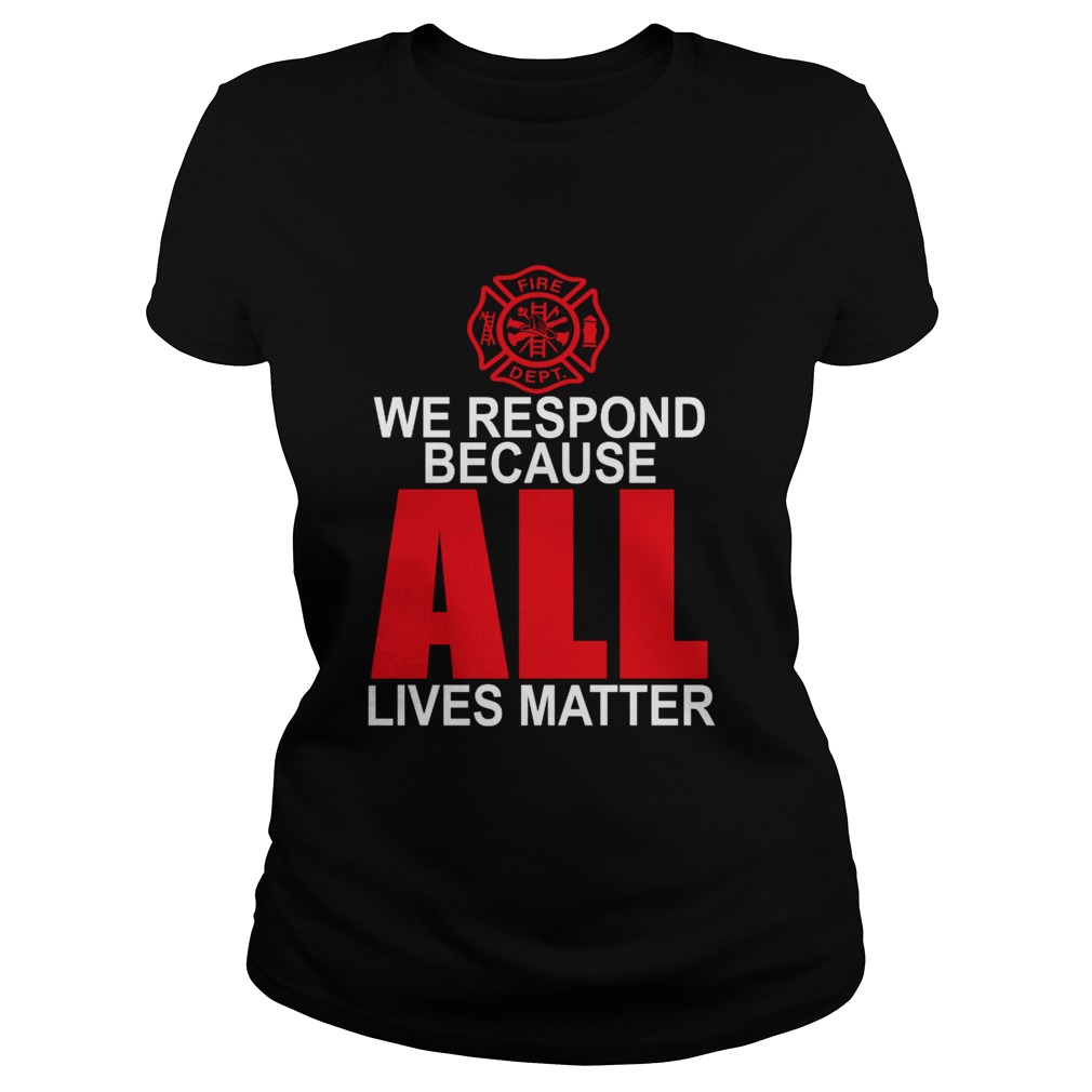 Firefighter we respond because all lives matter Classic Ladies