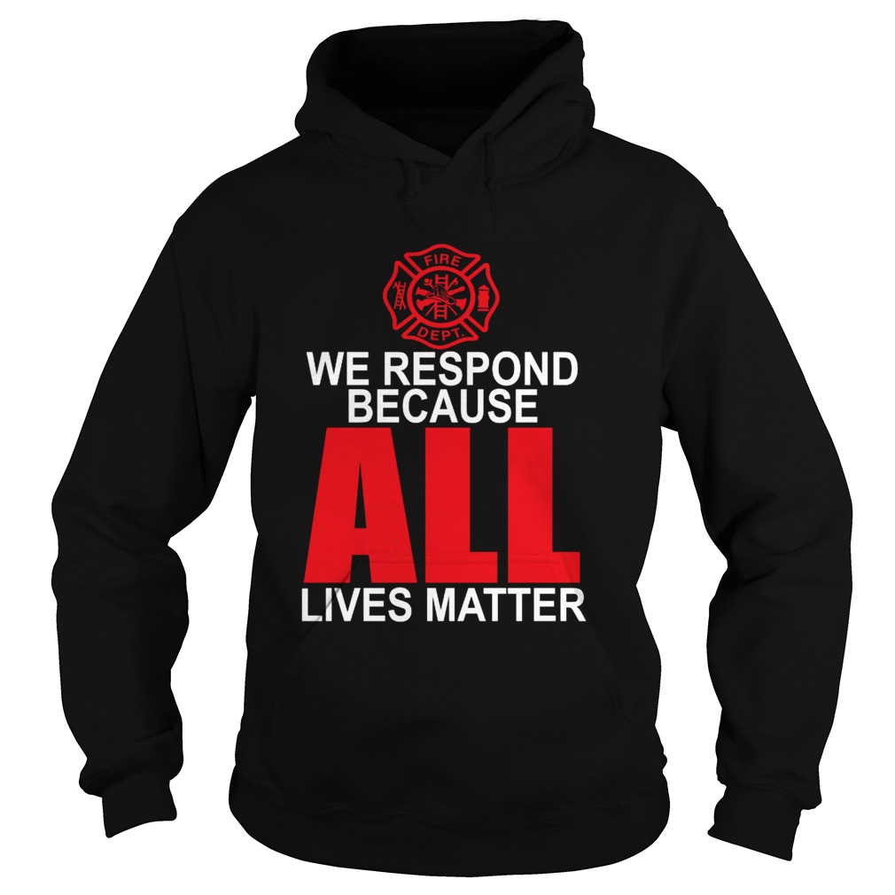 Firefighter we respond because all lives matter Hoodie