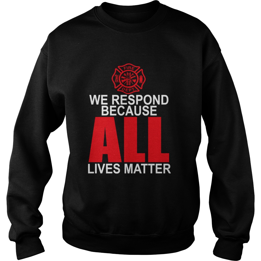 Firefighter we respond because all lives matter Sweatshirt