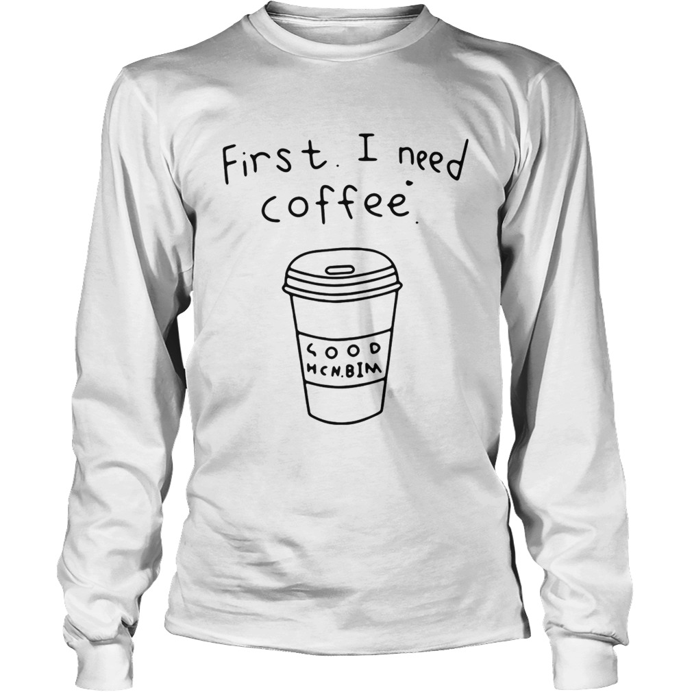 FirstI need coffee LongSleeve