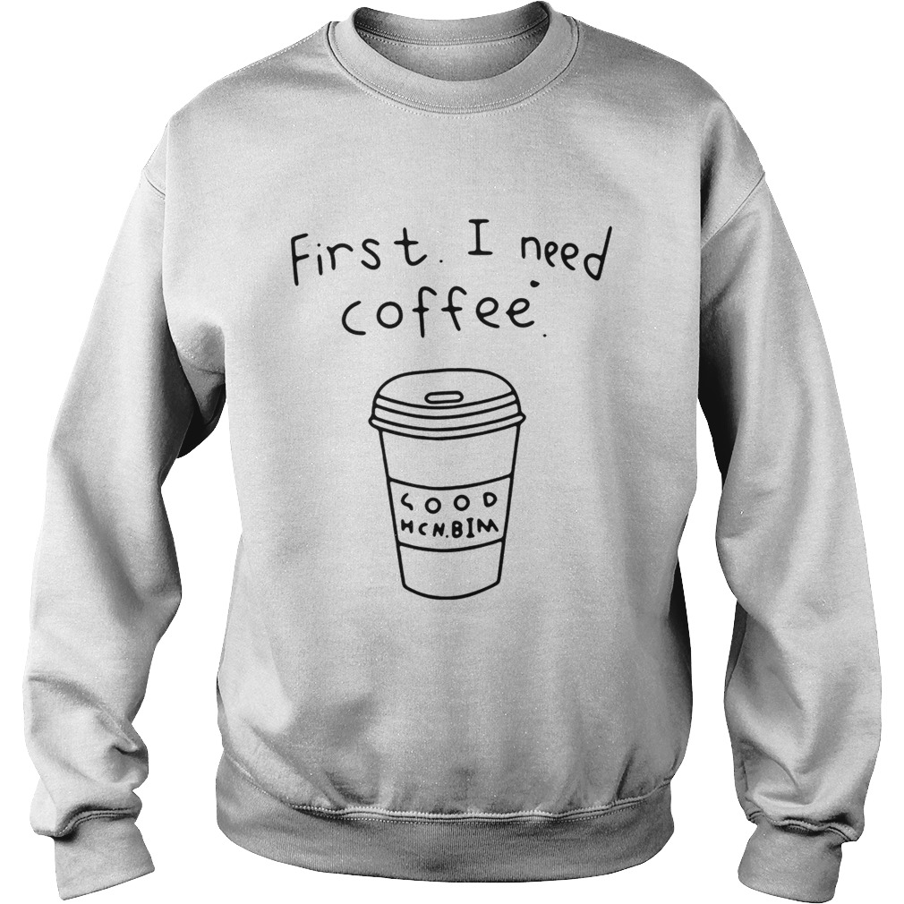 FirstI need coffee Sweatshirt