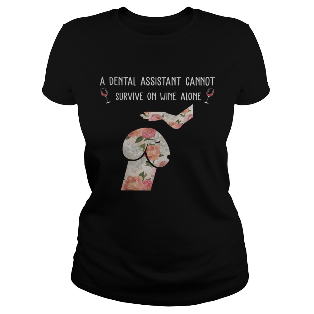 Floral Dog Dickhead A Dental Assistants Cannot Survive On Wine Alone Shirt Classic Ladies