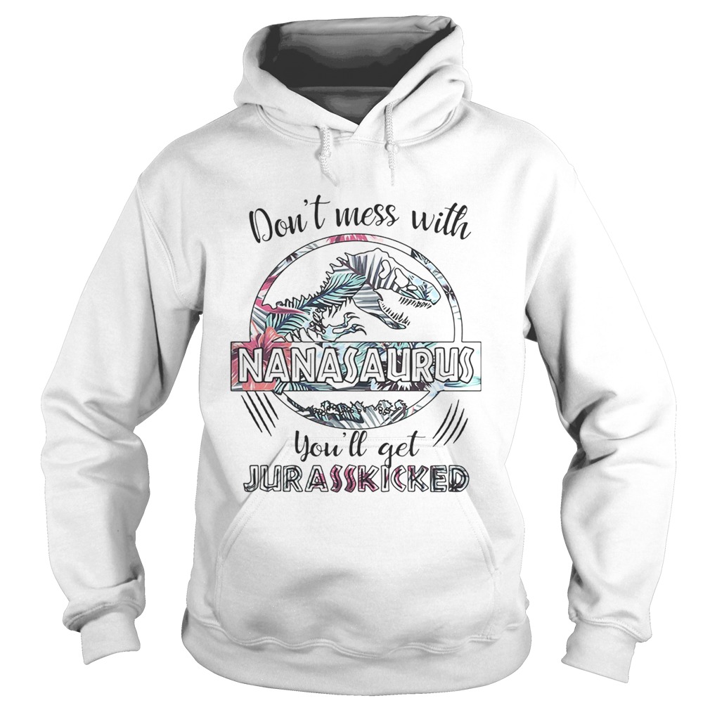 Flower dont mess with Nanasaurus youll get Jurasskicked Hoodie