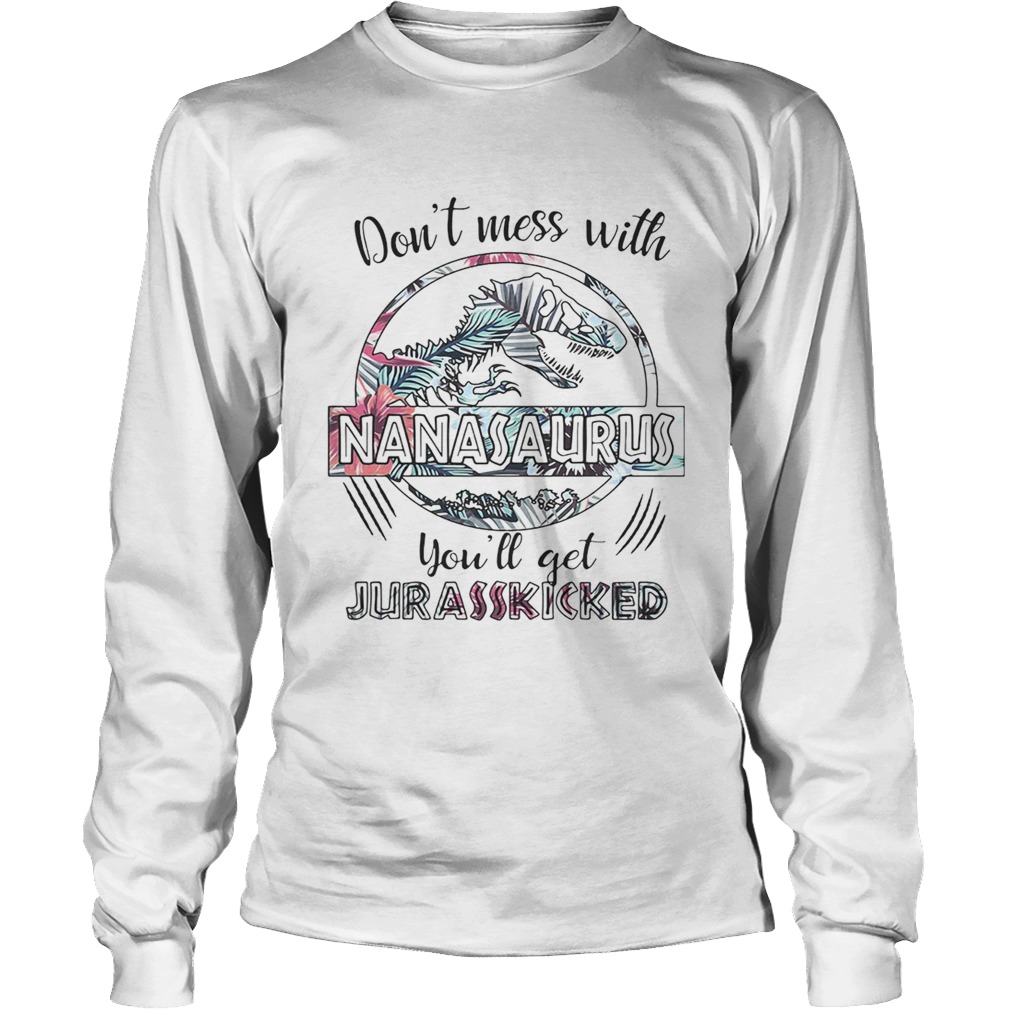 Flower dont mess with Nanasaurus youll get Jurasskicked LongSleeve