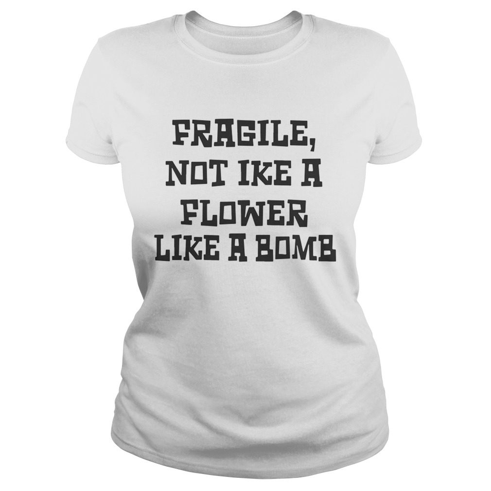 Fragile Not Like A Flower Like A Bomb Classic Ladies