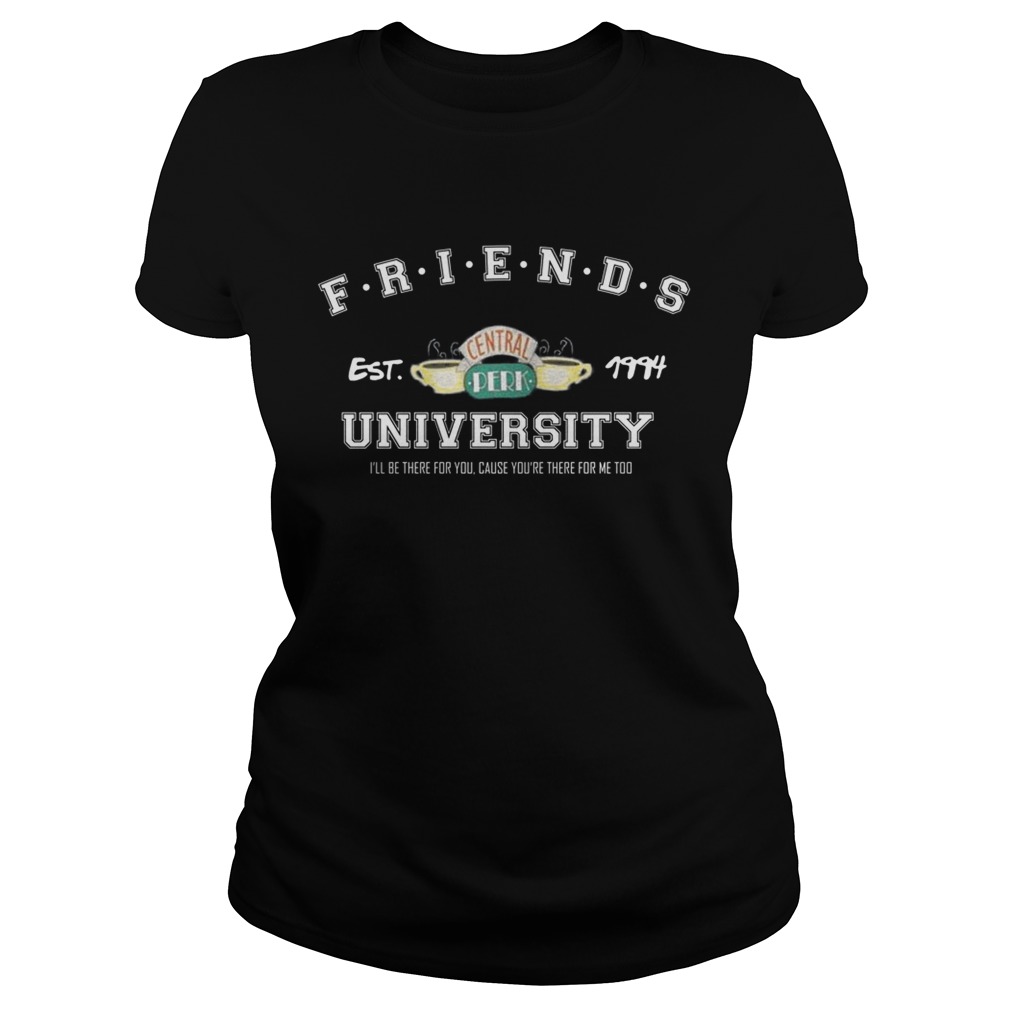 Friends Est Central 1994 University Ill Be There For You Shirt Classic Ladies