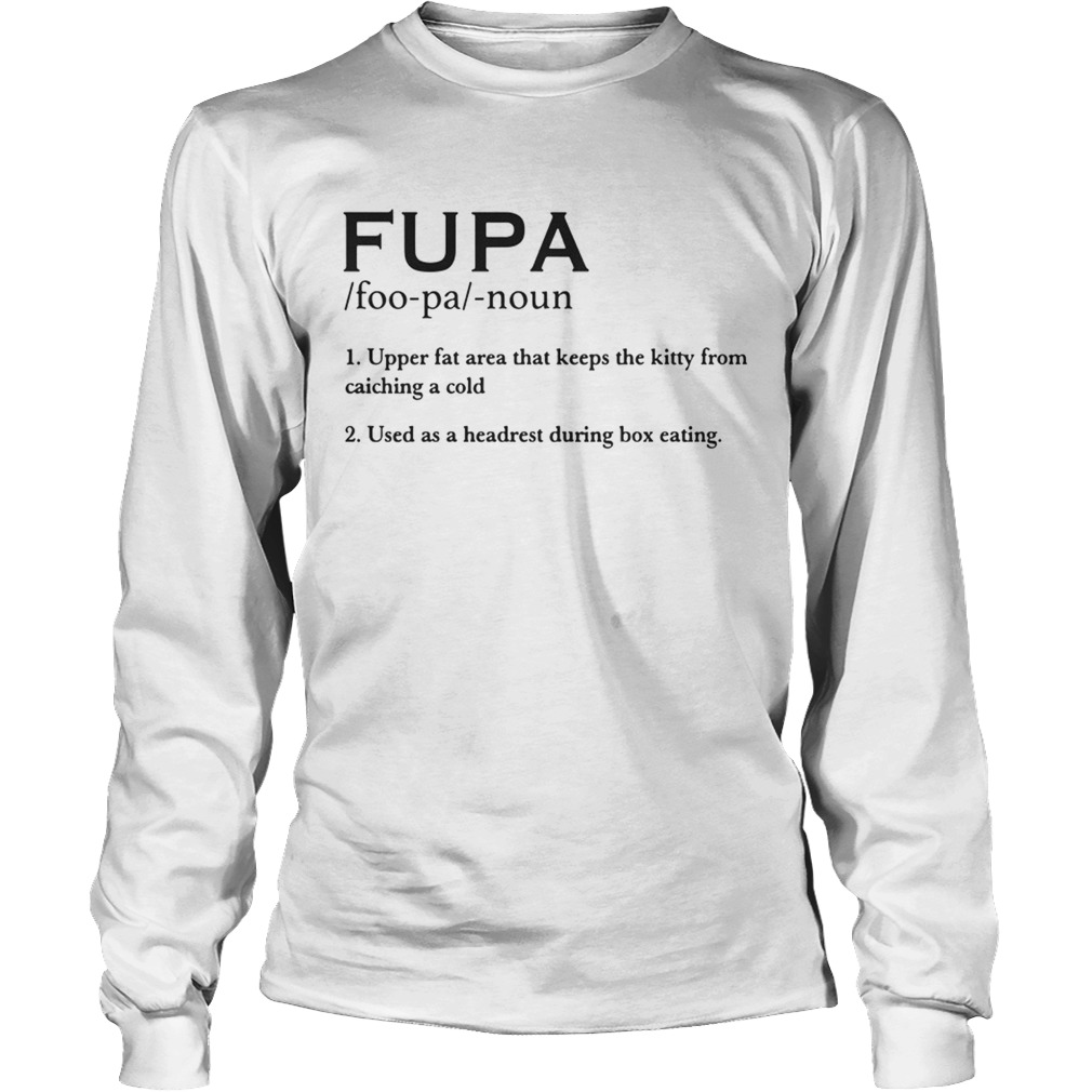 Fupa Definition Shirt Fupa Foopa Noun 1 Upper Fat Area That Keeps The Kitty From Catching A Cold LongSleeve