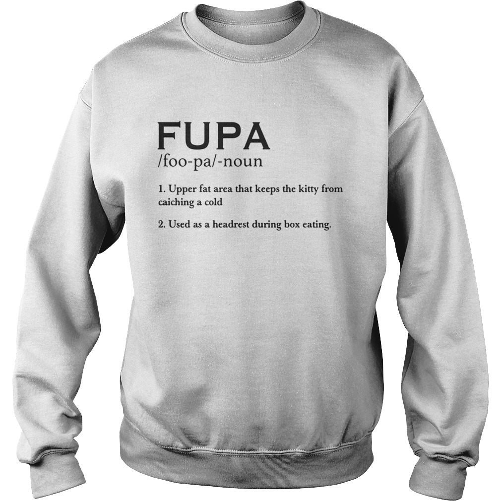 Fupa Definition Shirt Fupa Foopa Noun 1 Upper Fat Area That Keeps The Kitty From Catching A Cold Sweatshirt