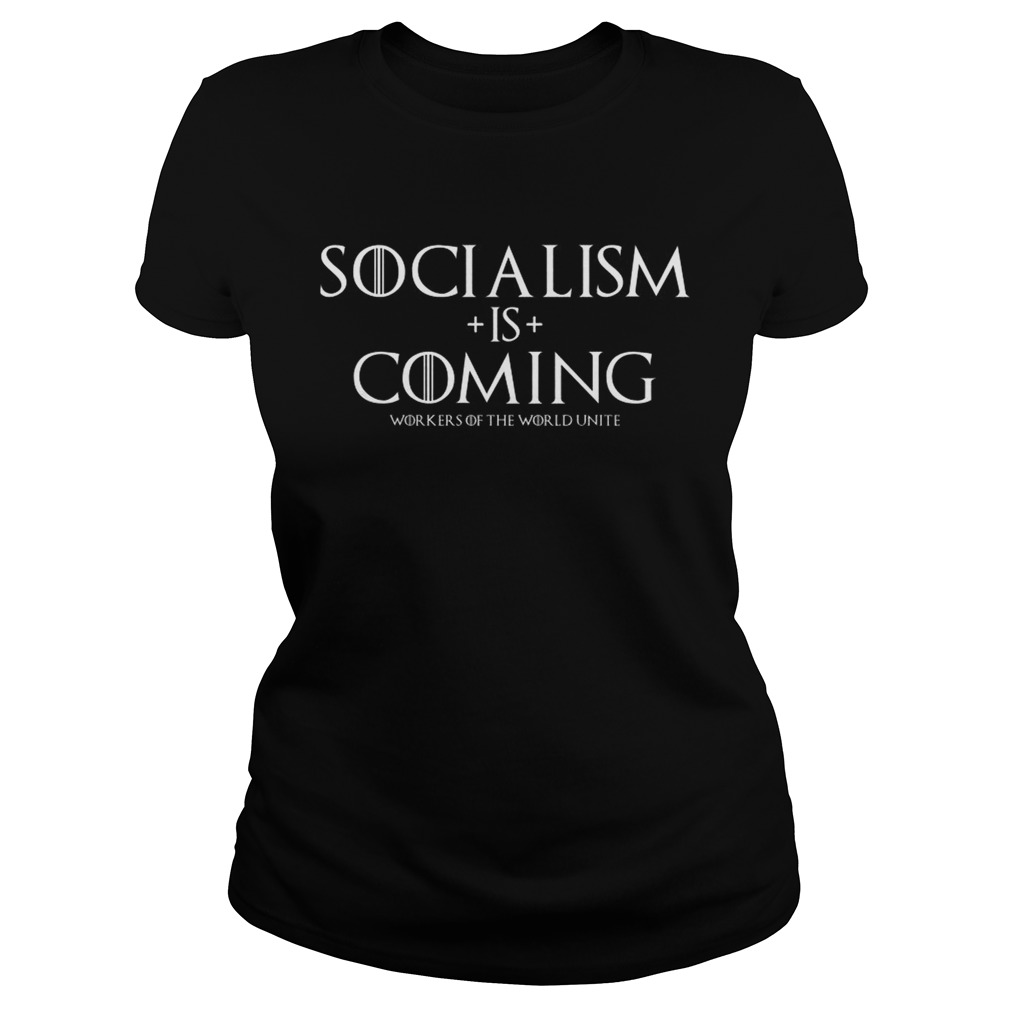 GOT Socialism is coming workers of the world unite Classic Ladies