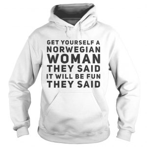 Get Yourself A Norwegian Woman They Said It Will Be Fun They Said Hoodie]