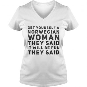 Get Yourself A Norwegian Woman They Said It Will Be Fun They Said Ladies Vneck