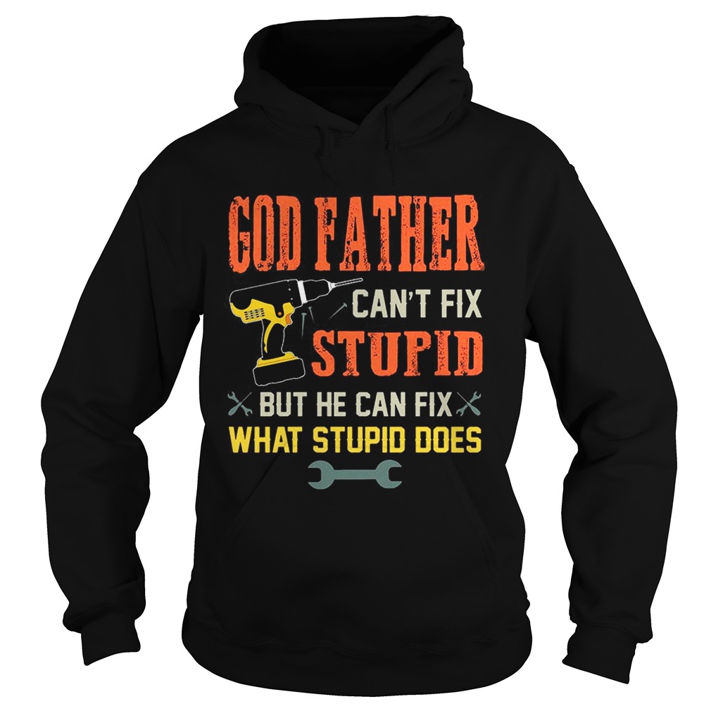 God Father Cant Fix Stupid But He Can Fix What Stupid Does TShirt Hoodie