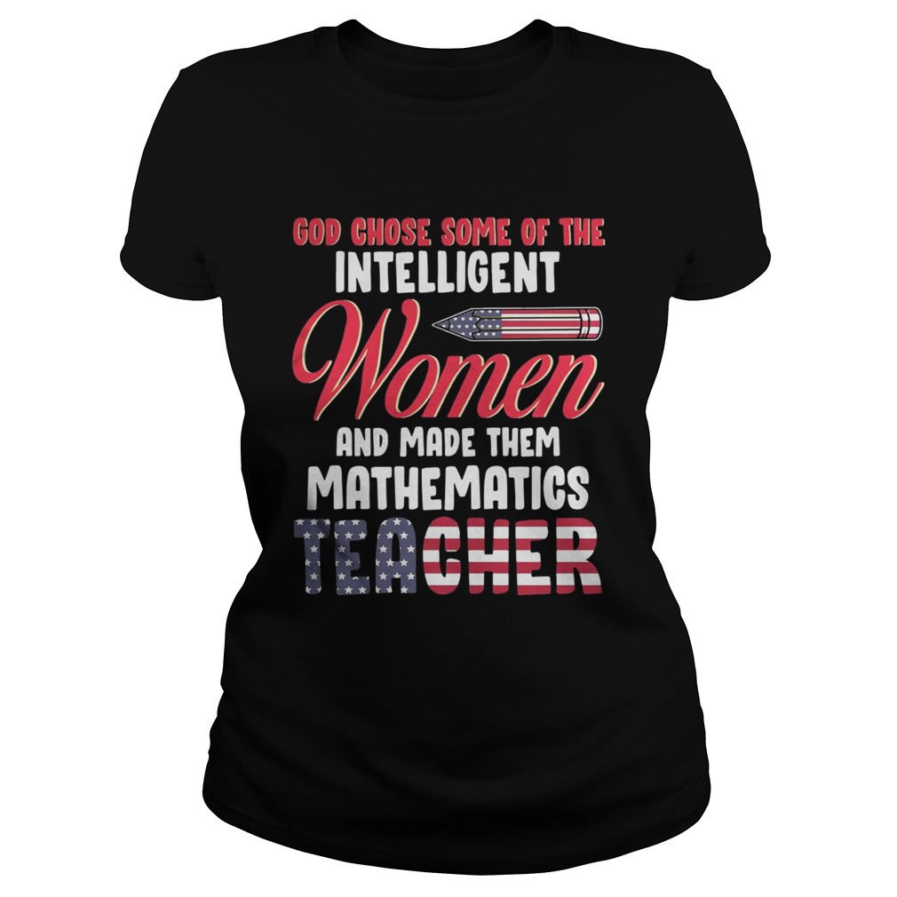 God chose some of the intelligent women and made them mathematics teacher Classic Ladies