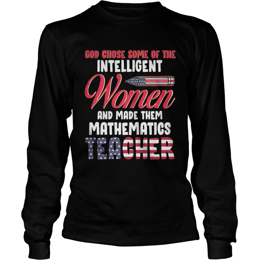 God chose some of the intelligent women and made them mathematics teacher LongSleeve