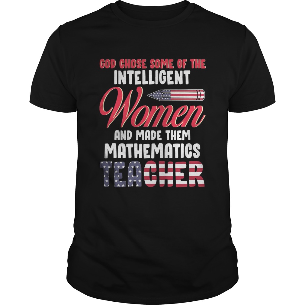 God chose some of the intelligent women and made them mathematics teacher shirt