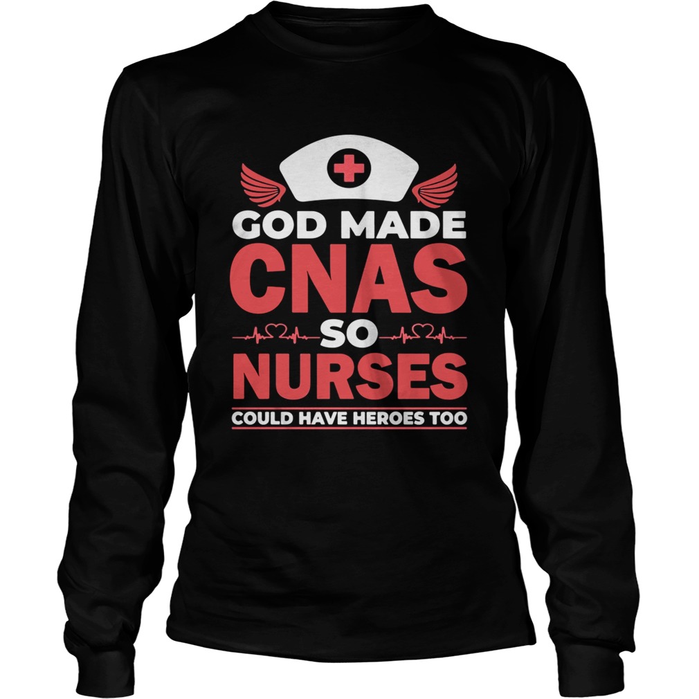 God made CNAS so nurses could have heroes too LongSleeve