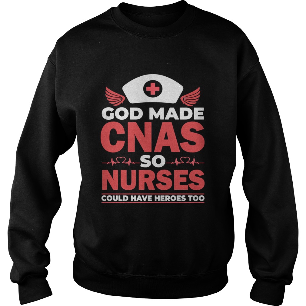 God made CNAS so nurses could have heroes too Sweatshirt