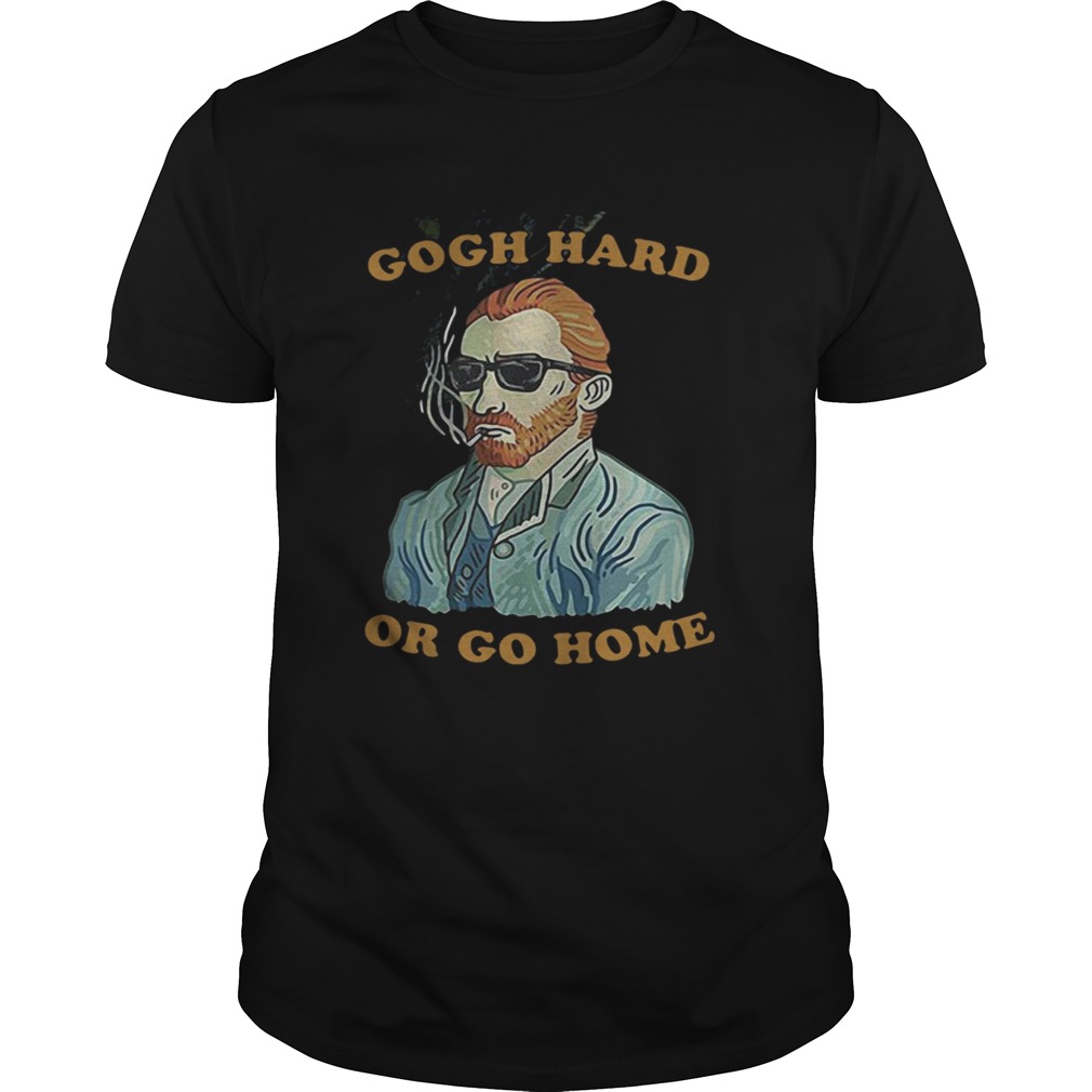 Gogh hard or go home Vincent van shirt