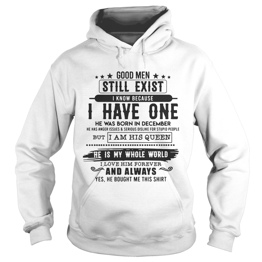 Good Man Still Exist I Have One He Was Born In December TShirt Hoodie