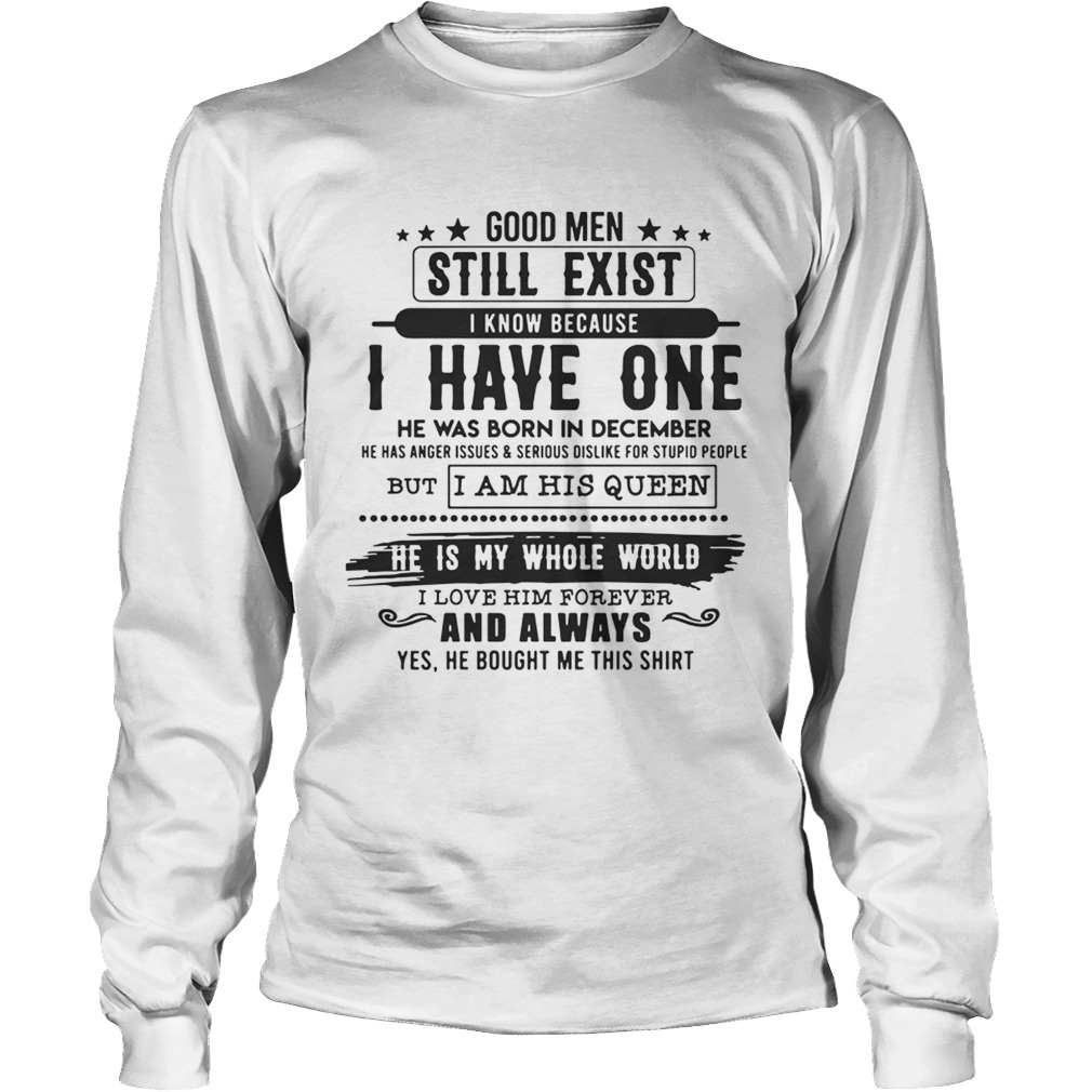 Good Man Still Exist I Have One He Was Born In December TShirt LongSleeve