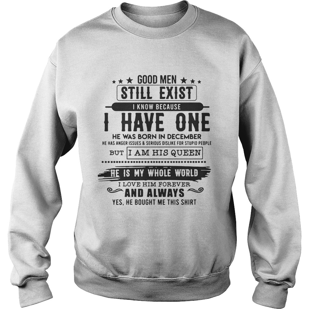 Good Man Still Exist I Have One He Was Born In December TShirt Sweatshirt