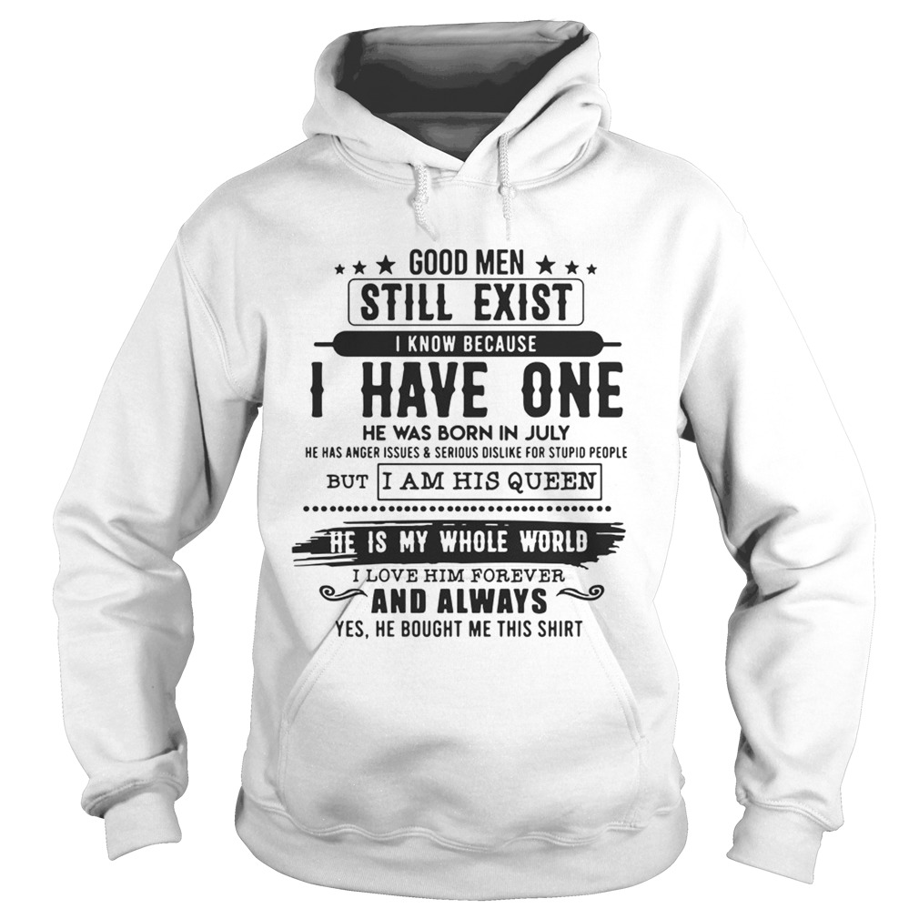 Good Man Still Exist I Have One He Was Born In July TShirt Hoodie