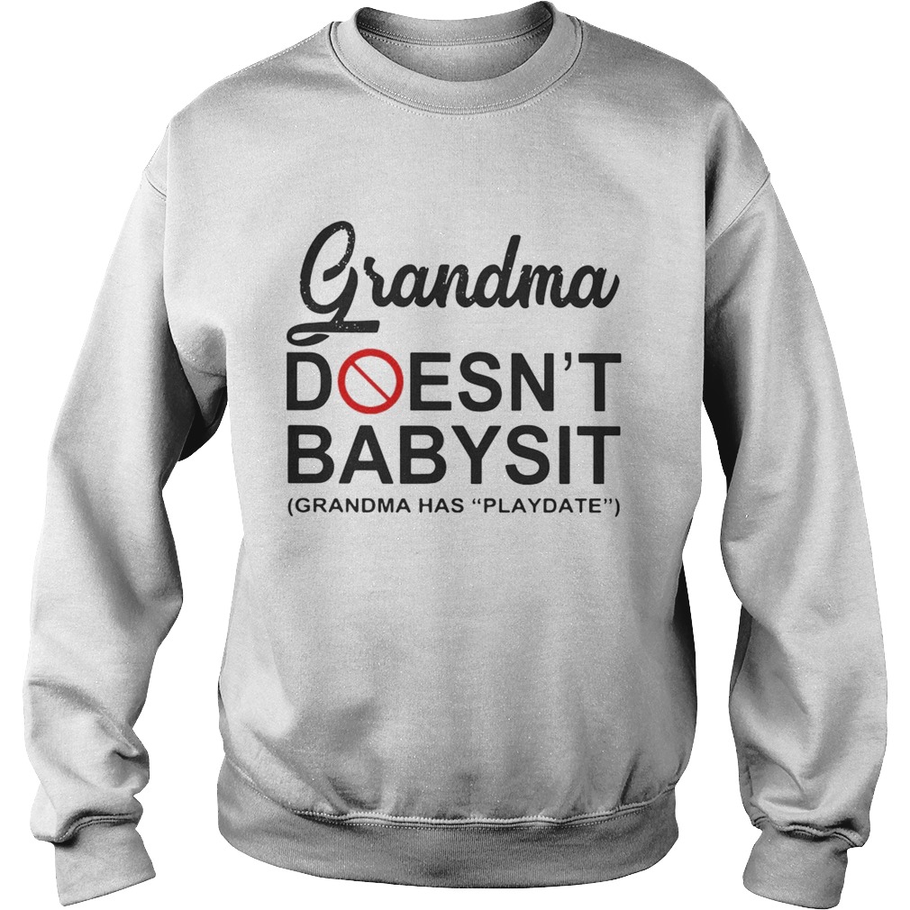 Grandma doesnt babysit grandma has playdate Sweatshirt